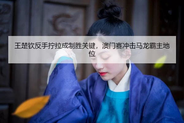 wang-chu-qin-fan-shou-ning-la-cheng-zhi-sheng-guan-jian-ao-men-sai-chong-ji-ma-long-ba-zhu-di-wei-2-628.jpg