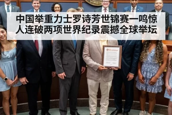 中国举重力士罗诗芳世锦赛一鸣惊人连破两项世界纪录震撼全球举坛