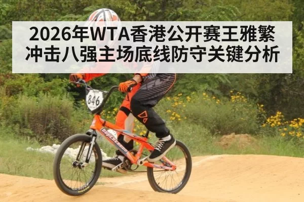 2026年WTA香港公开赛王雅繁冲击八强主场底线防守关键分析